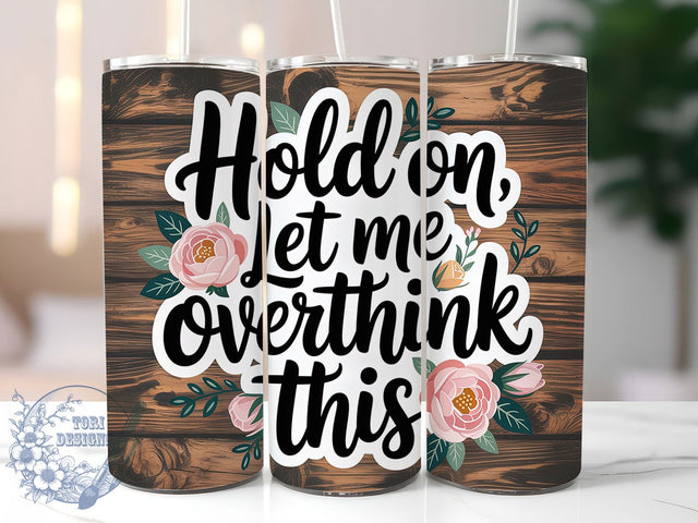 Let Me Overthink 20oz Tumbler, Sarcastic Humor Tumbler, Funny Quote Wrap, Humor PNG Design, Sublimation Design, 20oz Tumbler Wrap, Office Humor Cup Design Sublimation ToriDesigns 