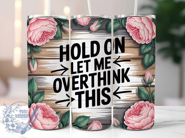 Let Me Overthink 20oz Tumbler, Sarcastic Humor Tumbler, Funny Quote Wrap, Humor PNG Design, Sublimation Design, 20oz Tumbler Wrap, Office Humor Cup Design Sublimation ToriDesigns 