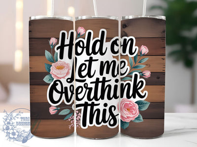 Let Me Overthink 20oz Tumbler, Sarcastic Humor Tumbler, Funny Quote Wrap, Humor PNG Design, Sublimation Design, 20oz Tumbler Wrap, Office Humor Cup Design Sublimation ToriDesigns 