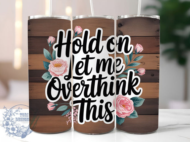 Let Me Overthink 20oz Tumbler, Sarcastic Humor Tumbler, Funny Quote Wrap, Humor PNG Design, Sublimation Design, 20oz Tumbler Wrap, Office Humor Cup Design Sublimation ToriDesigns 