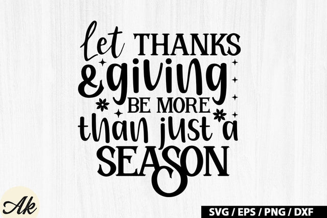 Let Thanks And Giving Be More Than Just A Season SVG Design SVG akazaddesign 