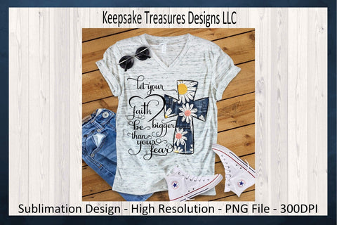 Let Your Faith Be Bigger Than Your Fear, Sublimation PNG, Faux Embroidery Daisy Denim Cross, Inspirational T-Shirt Sublimation Keepsake Treasures Designs LLC. 