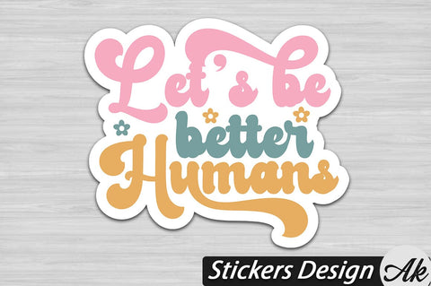 Let's be better humans Stickers Design SVG akazaddesign 