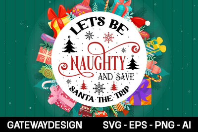 Let's Be Naughty And Save Santa The Trip Round sign svg design SVG designmaster24 