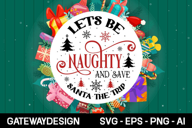 Let's Be Naughty And Save Santa The Trip Round sign svg design SVG designmaster24 
