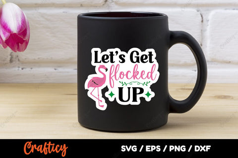 Lets Get Flocked Up SVG Design SVG Designangry 