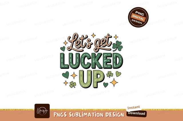 Lets Get Lucked Up Patrick's lucky Sublimation Designangry 
