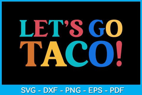 Let's Go Taco SVG PNG PDF Cut File SVG Creativedesigntee 