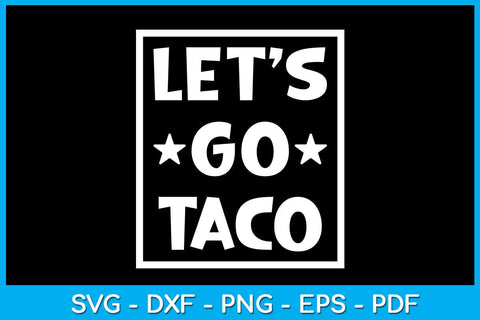 Let's Go Taco SVG PNG PDF Cut File SVG Creativedesigntee 