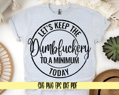 Let's Keep The Dumbfuckery To A Minimum - Funny Sassy Design - Digital Cut File for Cricut - SVG PNG PDF DXF EPS SVG DigitalDesigns365 
