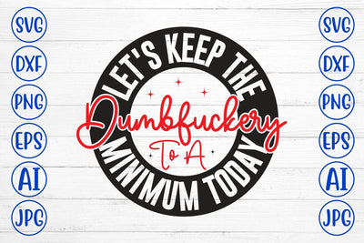 Let's Keep The Dumbfuckery To A Minimum Today SVG Cut File SVG Syaman 