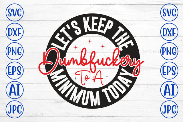Let's Keep The Dumbfuckery To A Minimum Today SVG Cut File SVG Syaman 