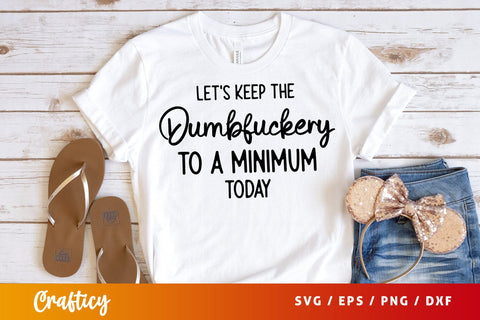 Lets Keep the Dumbfuckery to a Minimum Today T shirt SVG Design SVG Designangry 