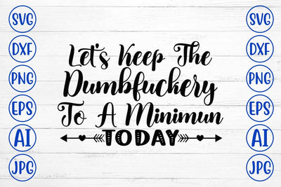 Let's Keep The Dumbfuckery To A Minimun Today SVG Design SVG Syaman 