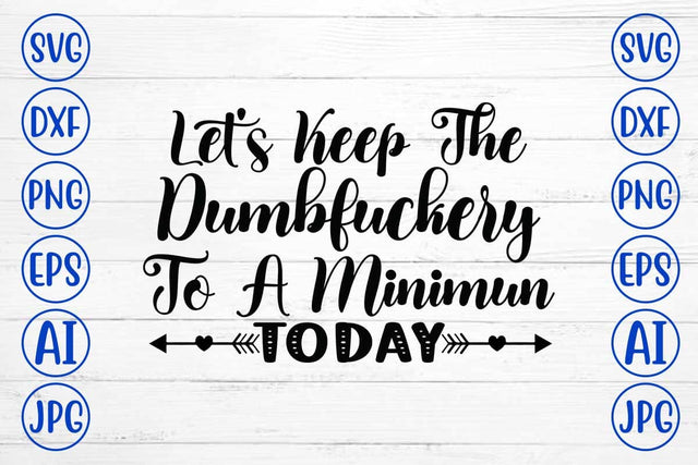 Let's Keep The Dumbfuckery To A Minimun Today SVG Design SVG Syaman 