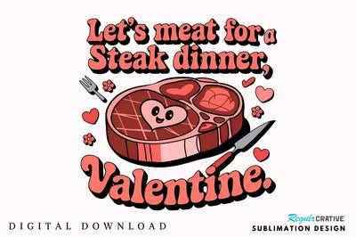 Let’s meat for a steak dinner, Valentine Sublimation Design Sublimation Regulrcrative 