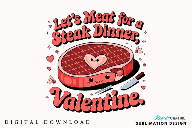 Let’s meat for a steak dinner, Valentine Sublimation PNG Design Sublimation Regulrcrative 
