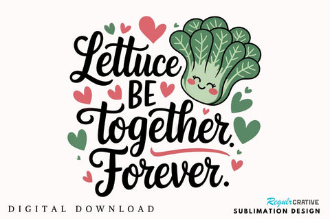 Lettuce be together forever Sublimation Design Sublimation Regulrcrative 