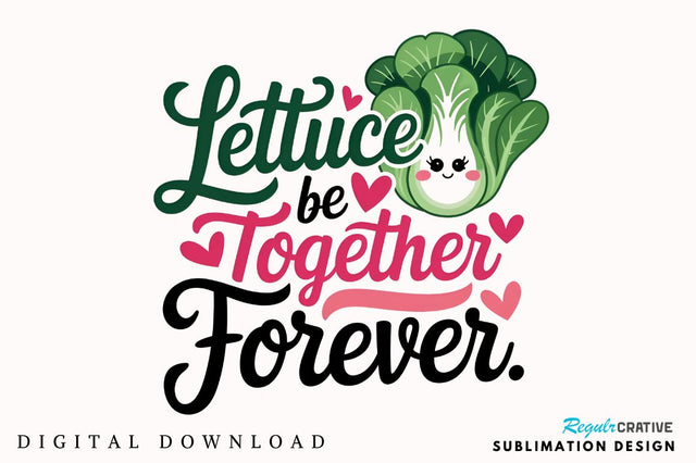 Lettuce be together forever Sublimation PNG Design Sublimation Regulrcrative 
