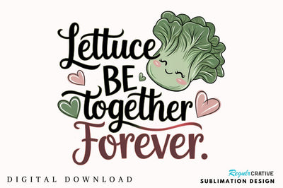 Lettuce be together forever Sublimation T-Shirt Design Sublimation Regulrcrative 