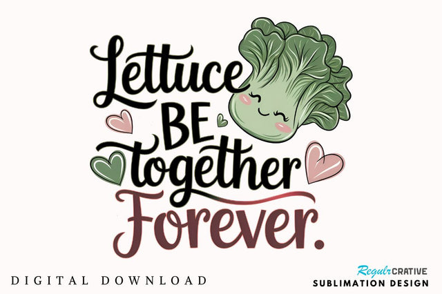Lettuce be together forever Sublimation T-Shirt Design Sublimation Regulrcrative 