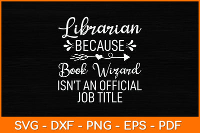 Librarian Because Book Wizard Isn't An Official Job Title Svg File SVG artprintfile 