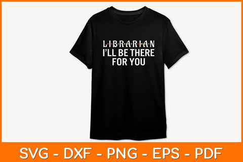 Librarian I’ll Be There For You Svg File SVG artprintfile 
