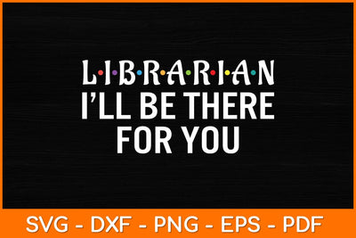 Librarian I’ll Be There For You Svg File SVG artprintfile 