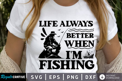 life always better when im fishing SVG Design SVG Regulrcrative 
