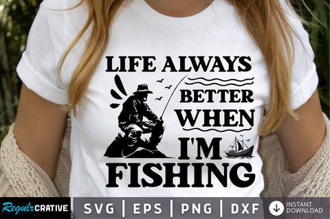 life always better when im fishing SVG Design SVG Regulrcrative 