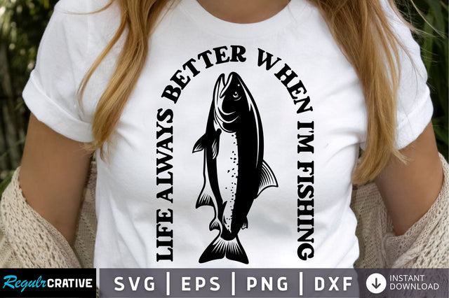 life always better when im fishing SVG Design SVG Regulrcrative 