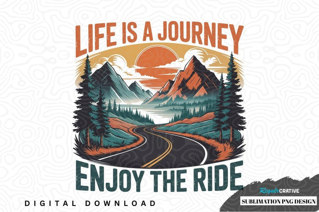 Life is a journey - enjoy the ride sublimation png design Sublimation Regulrcrative 