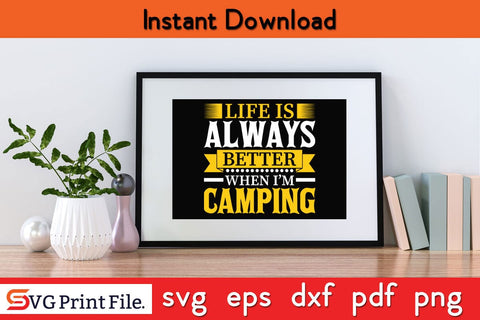 LIFE IS ALWAYS BETTER WHEN I AM CAMPING SVG PNG Craft Cut File SVG SVG Print File 