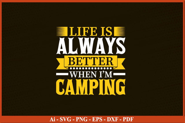 LIFE IS ALWAYS BETTER WHEN I AM CAMPING SVG PNG Craft Cut File SVG SVG Print File 