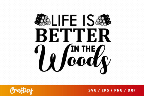 Life is better in the woods SVG Design SVG Designangry 