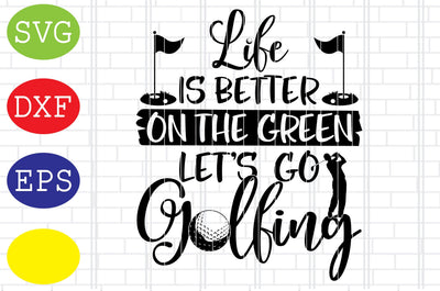 Life is better on the green Let's go Golfing Svg, Golf Svg, Golf team Svg, golf club Svg, Jpg, Eps, Dxf Files SVG DigitalSvgFiles 