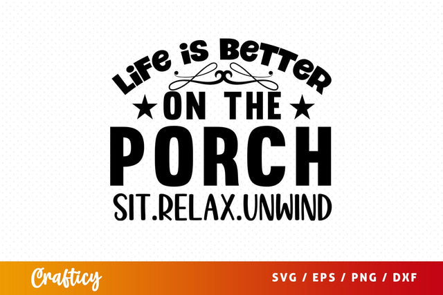Life is better on the porch sit.relax.unwind SVG Design SVG Designangry 