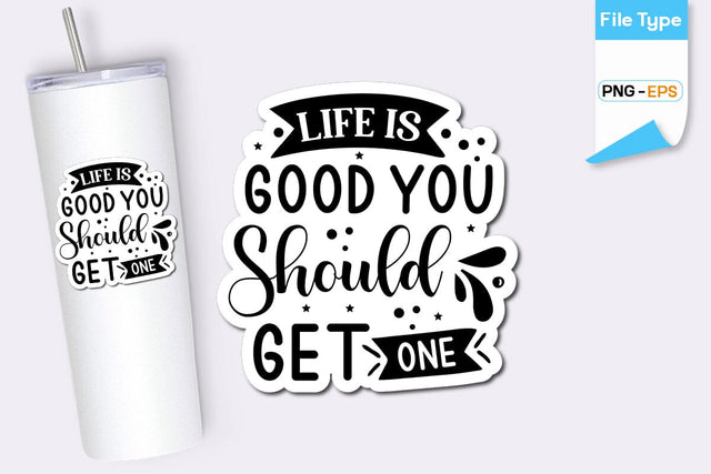 Life Is Good You Should Get One Sticker, Sarcastic Sticker, Funny Sarcastic Sticker, SVGs,Quotes and Sayings,Food & Drink,On Sale, Print & Cut SVG DesignPlante 503 