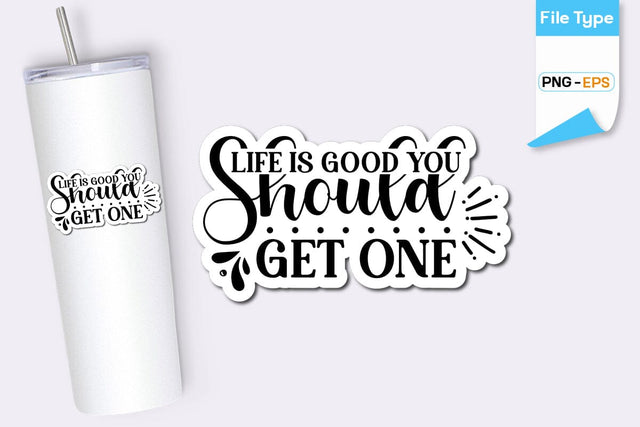 Life Is Good You Should Get One Sticker, Sarcastic Sticker, Funny Sarcastic Sticker, SVGs,Quotes and Sayings,Food & Drink,On Sale, Print & Cut SVG DesignPlante 503 