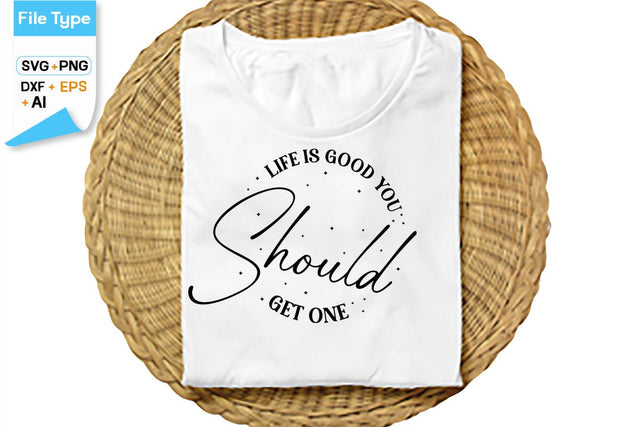 Life Is Good You Should Get One SVG Cut File, SVGs,Quotes and Sayings,Food & Drink,On Sale, Print & Cut SVG DesignPlante 503 