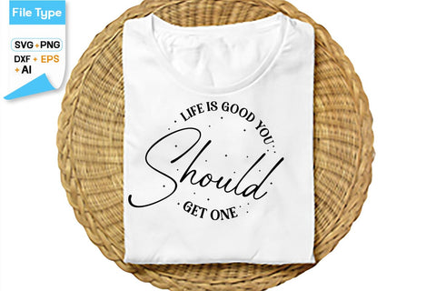 Life Is Good You Should Get One SVG Cut File, SVGs,Quotes and Sayings,Food & Drink,On Sale, Print & Cut SVG DesignPlante 503 