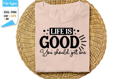 Life Is Good You Should Get One SVG Cut File, SVGs,Quotes and Sayings,Food & Drink,On Sale, Print & Cut SVG DesignPlante 503 