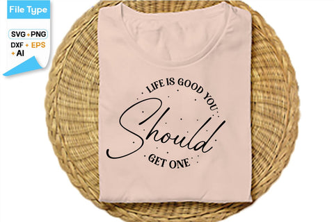 Life Is Good You Should Get One SVG Cut File, SVGs,Quotes and Sayings,Food & Drink,On Sale, Print & Cut SVG DesignPlante 503 