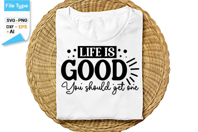 Life Is Good You Should Get One SVG Cut File, SVGs,Quotes and Sayings,Food & Drink,On Sale, Print & Cut SVG DesignPlante 503 