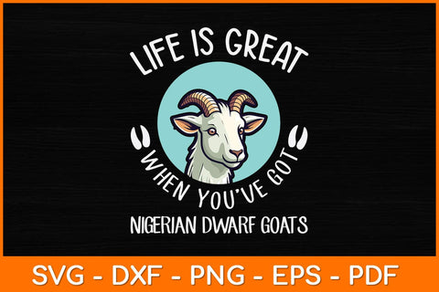Life Is Great When You’ve Got Nigerian Dwarf Goats Svg Design SVG artprintfile 