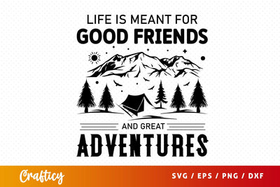 life is meant for good friends and great adventures svg Design SVG Designangry 