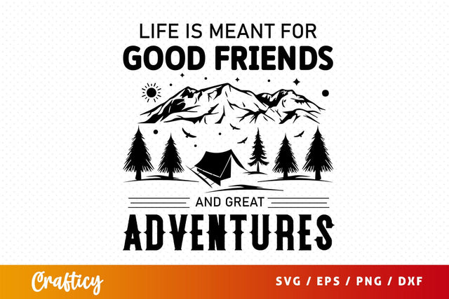 life is meant for good friends and great adventures svg Design SVG Designangry 