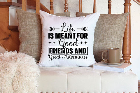 Life is meant for good friends and great adyentures SVG Design SVG Designangry 