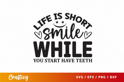 Life is short smile while you start have teeth SVG Design SVG Designangry 