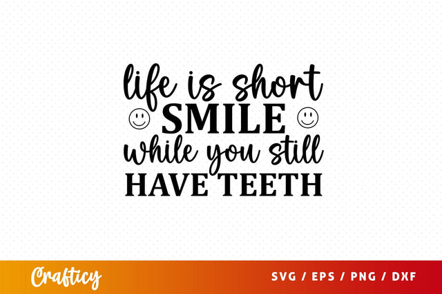 Life is short smile while you still have teeth SVG Design SVG Designangry 